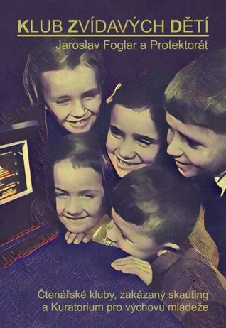 Klub zvídavých dětí. Jaroslav Foglar a Protektorát. Čtenářské kluby, zakázaný skauting a kuratorium pro výchovu mládeže.