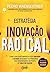 A estratégia da inovação radical: Como qualquer empresa pode crescer e lucrar aplicando os princípios das organizações de ponta do Vale do Silício (Portuguese Edition)
