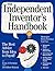 Independent Inventor's Handbook: The Best Advice from Idea to Payoff
