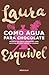 Como agua para chocolate. Novela en doce entregas con recetas, amores y remedios caseros (Como agua para chocolate, #1)