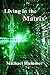 Living in the Matrix: Understanding and Freeing Yourself from the Clutches of the Matrix