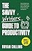 The Savvy Writer's Guide to Productivity: How to Work Less, Finish Writing Your Story or Book, and Find the Success You Deserve (Become a Writer Today)