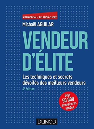 Vendeur d'élite - 6e éd. : Les techniques et secrets dévoilés des meilleurs vendeurs (French Edition)