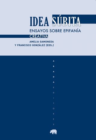 Idea súbita. Ensayos sobre epifanía creativa (Unknown Binding)