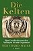 Die Kelten: Ihre Geschichte von den Anfängen bis zur Gegenwart