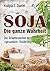 Soja: Die ganze Wahrheit: D...