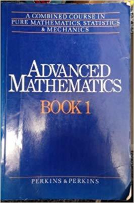 Advanced Mathematics: Combined Course in Pure Mathematics, Statistics and Mechanics Bk. 1