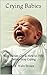 Crying Babies: Why Babies Cry & How to Help Babies Stop Crying (Parenting Guide to Early Childhood Book 3)