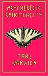 Psychedelic Spirituality by Tarl Warwick
