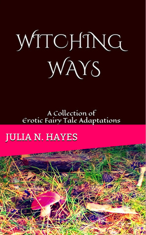 Witching Ways: A Collection of Erotic Fairy Tale Adaptations