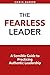The Fearless Leader: A Sensible Guide to Practicing Authentic Leadership