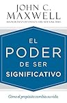 El poder de ser significativo by John C. Maxwell