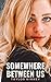 Somewhere Between Us