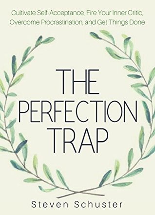 The Perfection Trap: Cultivate Self-Acceptance, Fire Your Inner Critic, Overcome Procrastination, and Get Things Done (Kindle Edition)