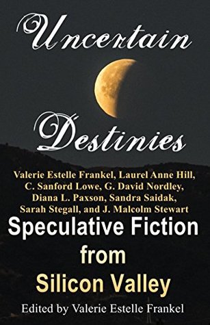 Uncertain Destinies: Speculative Fiction from Silicon Valley (Kindle Edition)