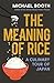 The Meaning of Rice And Other Tales from the Belly of Japan by Michael Booth