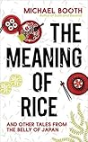 The Meaning of Rice by Michael Booth The Meaning of Rice by Michael Booth