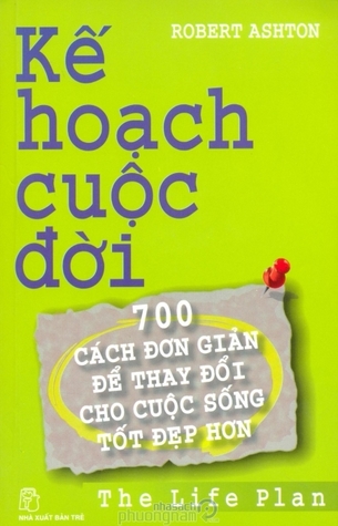 Kế hoạch cuộc đời (700 cách đơn giản để thay đổi cuộc sống tốt đẹp hơn)