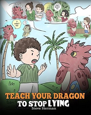 Teach Your Dragon to Stop Lying: A Dragon Book To Teach Kids NOT to Lie. A Cute Children Story To Teach Children About Telling The Truth and Honesty. (My Dragon Books 15)