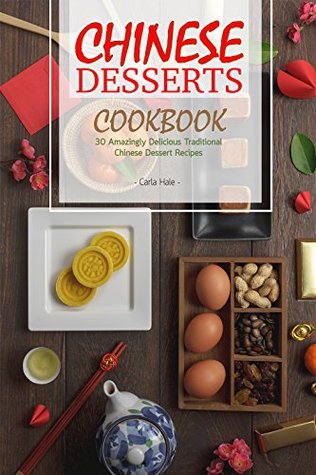 Chinese Desserts Cookbook: 30 Amazingly Delicious Traditional Chinese Dessert Recipes (Kindle Edition)