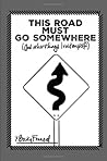 This Road Must Go Somewhere: And Other Things I Told Myself