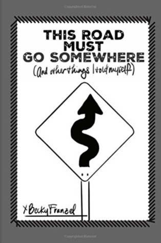 This Road Must Go Somewhere: And Other Things I Told Myself