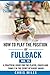 How to play the position of Fullback (No. 15): A practical guide for the player, coach and family in the sport of rugby union (Develop A Player Rugby Union manuals)