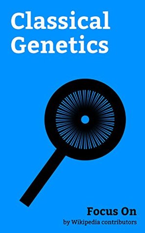 Focus On: Classical Genetics: Phenotype, Punnett Square, Dominance (genetics), Polyploid, Genetic Linkage, Epistasis, Haplotype, Monohybrid Cross, Heterosis, Genetic history of Europe, etc.