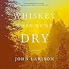 Whiskey When We're Dry by John Larison