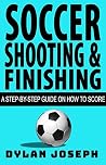 Soccer Shooting & Finishing: A Step-by-Step Guide on How to Score (Understand Soccer) Soccer Shooting & Finishing: A Step-by-Step Guide on How to Score (Understand Soccer)