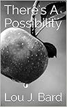 There's A Possibility by Lou J. Bard