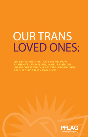 Our Trans Loved Ones: Questions and Answers for Parents, Families, and Friends of People Who are Transgender and Gender Expansive