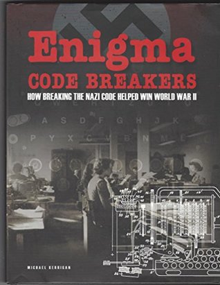 Enigma Code Breakers - How Breaking the Nazi Code Helped Win World War II (Hardcover)
