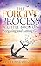 The Forgive Process: A Little Book on Forgiving and Letting Go