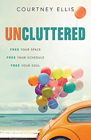 Uncluttered: Free Your Space, Free Your Schedule, Free Your Soul (Paperback)