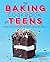 The Baking Cookbook for Teens: 75 Delicious Recipes for Sweet and Savory Treats