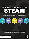 Getting Started with STEAM: Practical Strategies for the K-8 Classroom