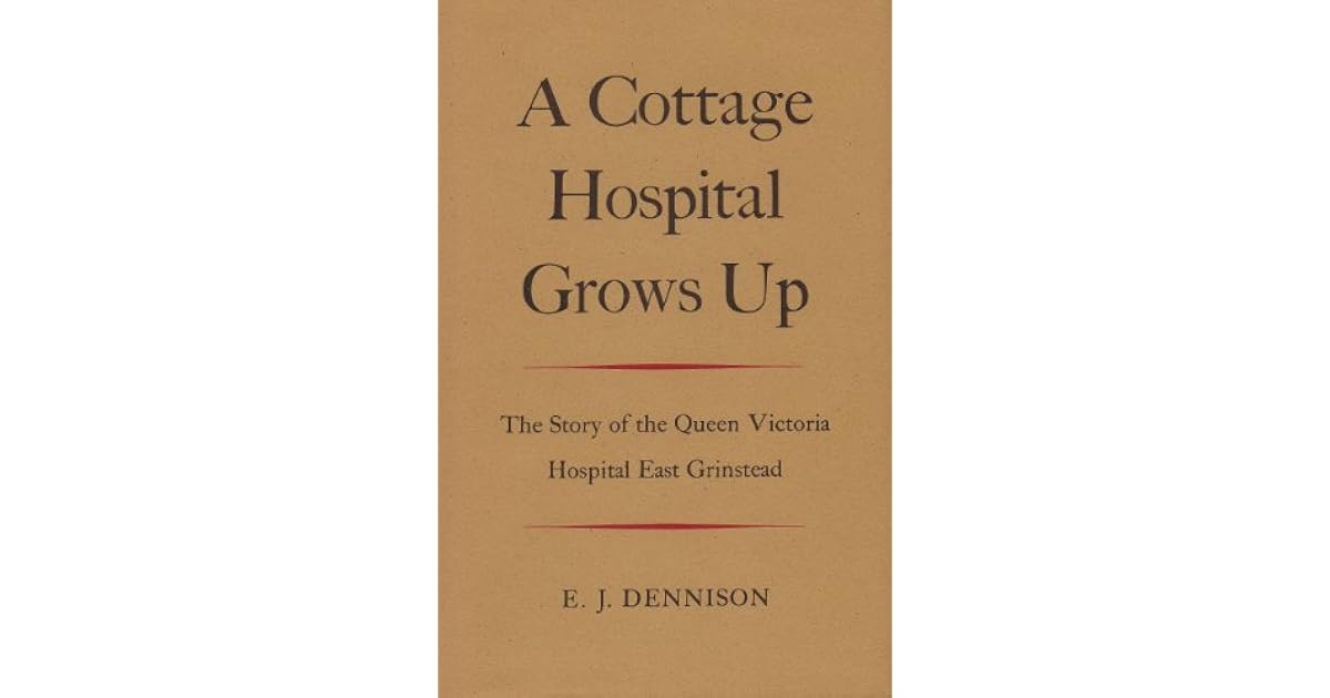 A Cottage Hospital Grows Up Story of the Queen Victoria Hospital, East