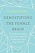 Demystifying The Female Brain by Sarah McKay