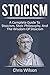 Stoicism: A Complete Guide to Stoicism, Stoic Philosophy, and the Wisdom of Stoicism