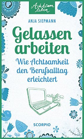 Gelassen arbeiten: Wie Achtsamkeit den Berufsalltag erleichtert (Achtsam leben) (German Edition)