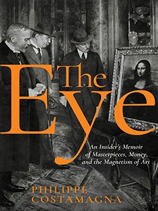 The Eye: An Insider's Memoir of Masterpieces, Money, and the Magnetism of Art (Kindle Edition)