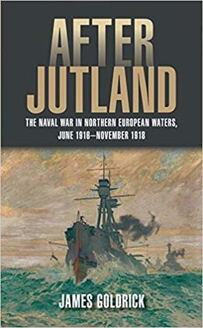 After Jutland: The Naval War in Northern European Waters, June 1916-November 1918