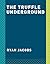 The Truffle Underground: A Tale of Mystery, Mayhem, and Manipulation in the Shadowy Market of the World's Most Expensive Fungus