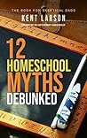 12 Homeschool Myths Debunked: The Book for Skeptical Dads