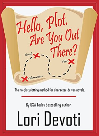 Hello, Plot. Are You Out There?: The No-Plot Plotting Method for Character-Driven Novels. (How to Write Book 1)