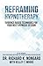 Reframing Hypnotherapy by Richard K. Nongard