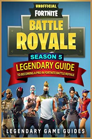 Fortnite: The Legendary Guide to becoming a Pro in Season 5 of Fortnite Battle Royale (Kindle Edition)