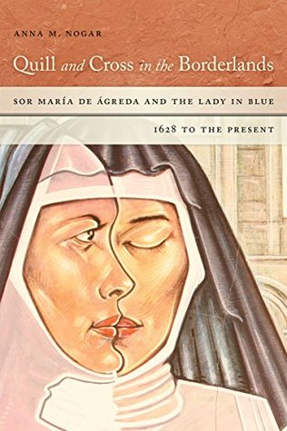 Quill and Cross in the Borderlands: Sor María de Ágreda and the Lady in Blue, 1628 to the Present (Kindle Edition)