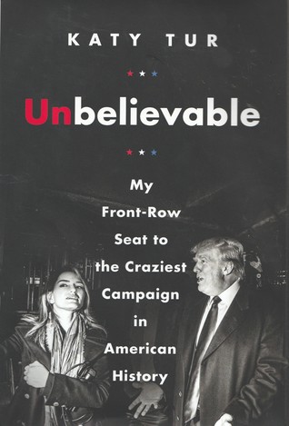 Unbelievable: My Front-Row Seat to the Craziest Campaign in American History